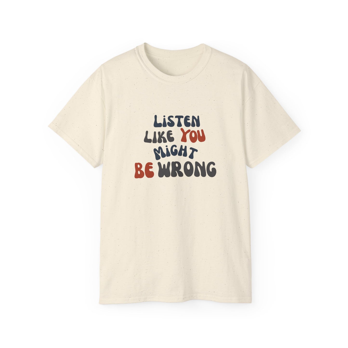 Listen Like You Might Be Wrong – Unisex Graphic T-Shirt | Civic Goods