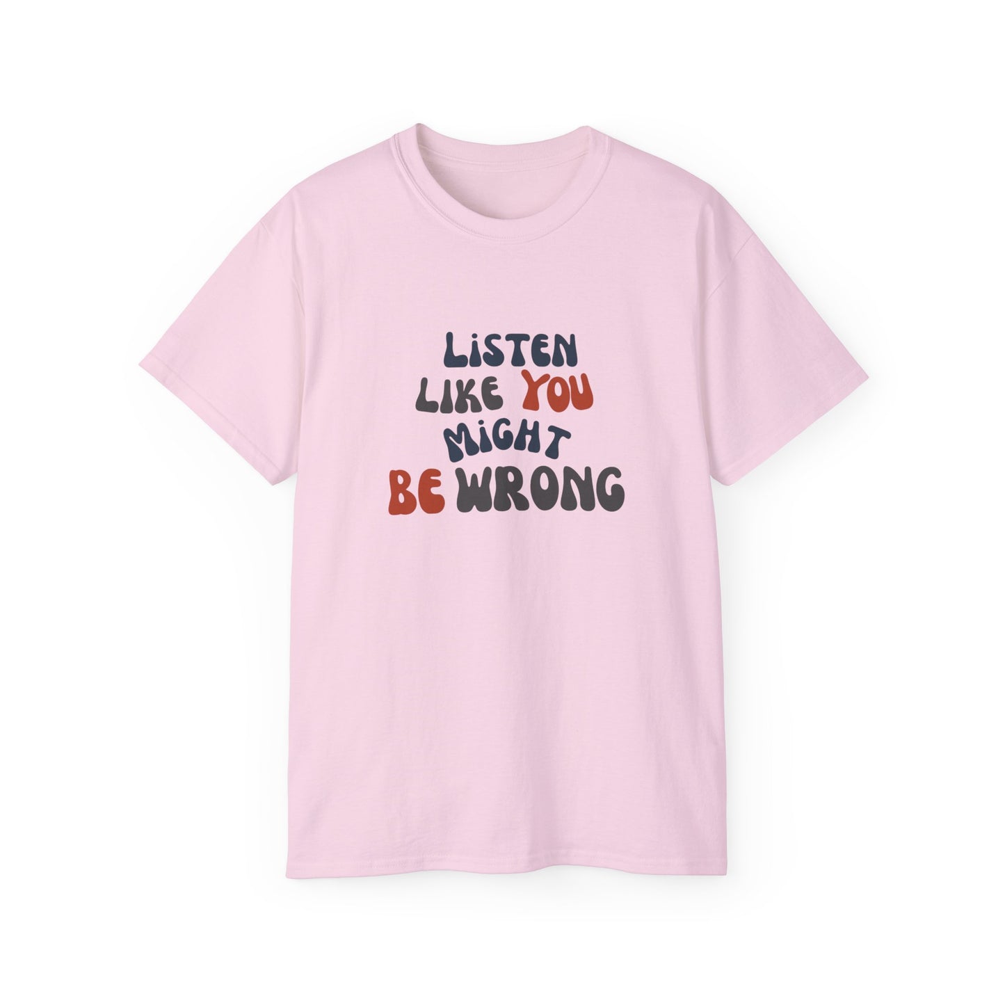 Listen Like You Might Be Wrong – Unisex Graphic T-Shirt | Civic Goods