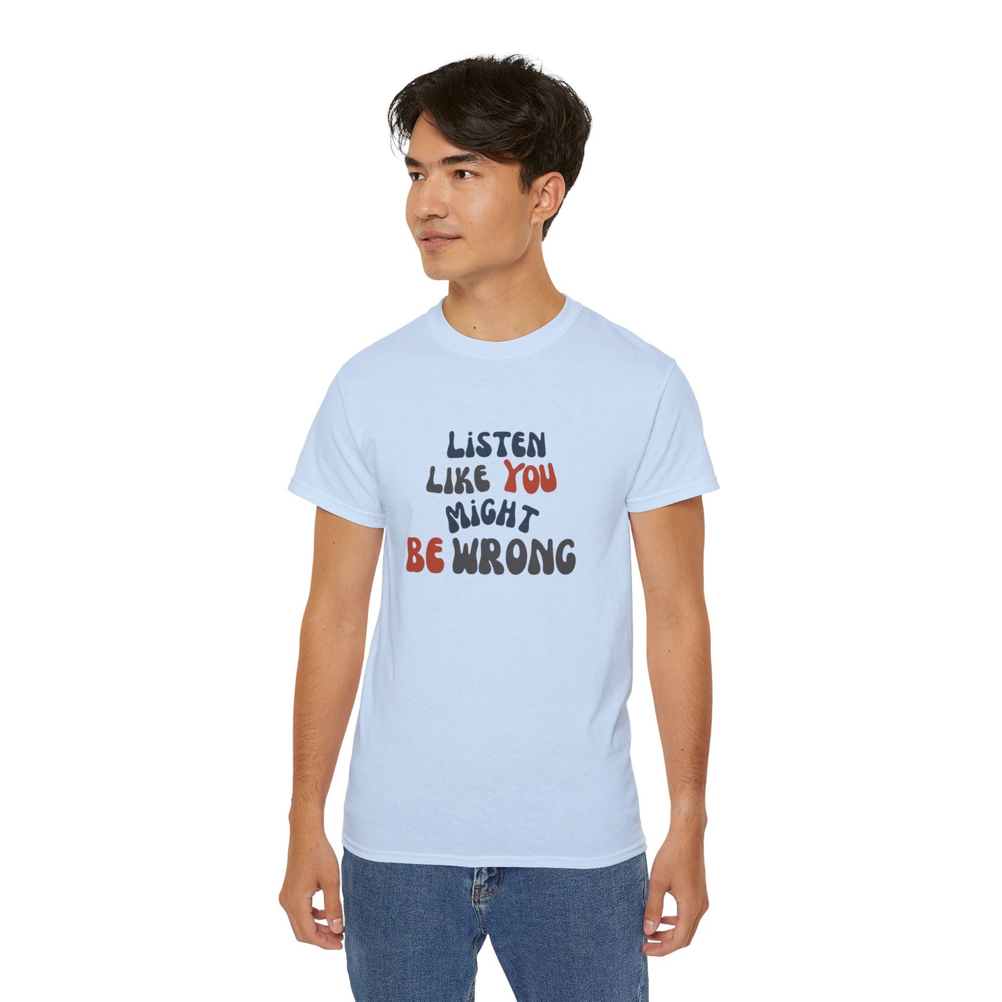Listen Like You Might Be Wrong – Unisex Graphic T-Shirt | Civic Goods