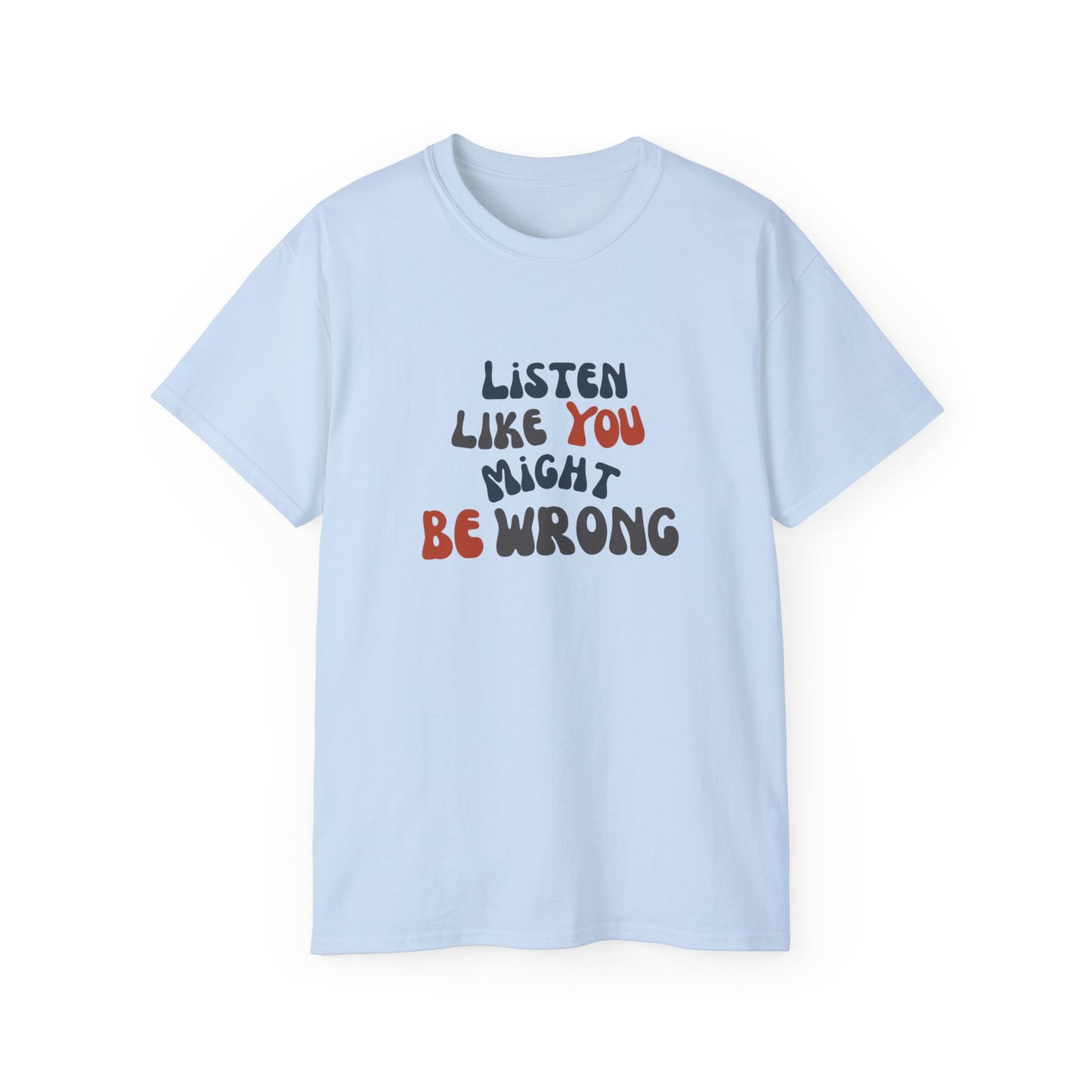 Listen Like You Might Be Wrong – Unisex Graphic T-Shirt | Civic Goods