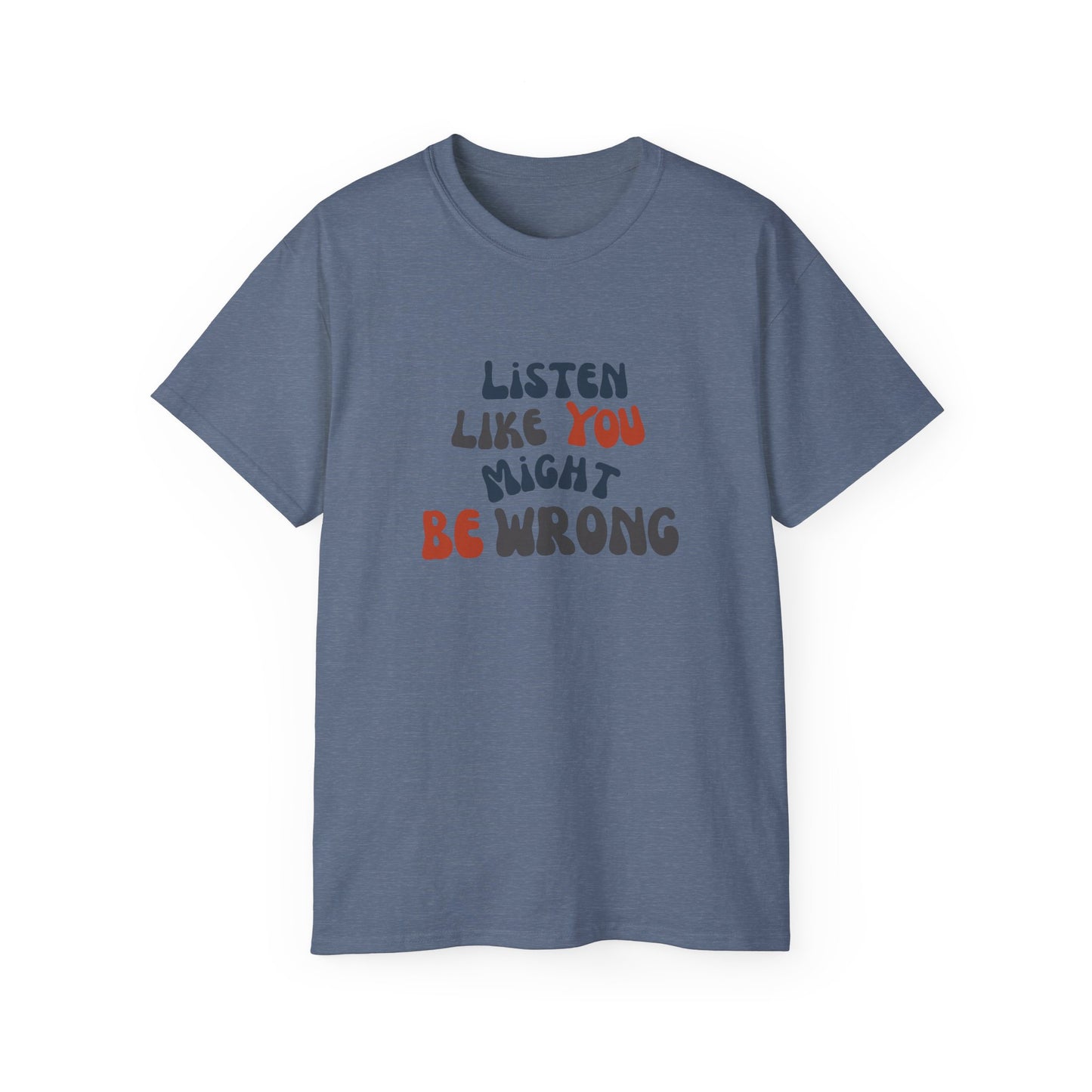 Listen Like You Might Be Wrong – Unisex Graphic T-Shirt | Civic Goods