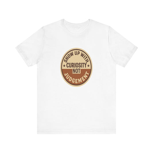 Curiosity Not Judgment Tee - Unisex Graphic T-Shirt, Positive Affirmation Shirt, Thoughtful Gift, Casual Wear, Mindfulness Apparel